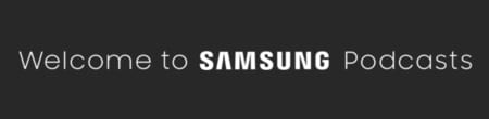 Welcome to Samsung Podcasts